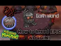How to breed EPIC noggin on earth island My singing monsters