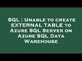 SQL Unable to create EXTERNAL TABLE to Azure SQL Server on Azure SQL Data Warehouse
