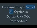 Implementing a Select All Option in Databricks SQL Parameters
