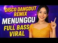 Lagu DISCO DANGDUT REMIX VIRAL FULL BASS ENAK TOP KENANGAN MENUNGGU 