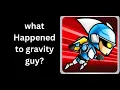 What Happened to Gravity guy