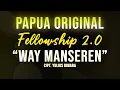Download Lagu PAPUA ORIGINAL FELLOWSHIP 2.0 - WAY MANSEREN Cipt. Yulius Dimara