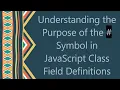 Understanding the Purpose of the Symbol in JavaScript Class Field Definitions