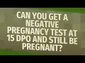 Can you get a negative pregnancy test at 15 DPO and still be pregnant