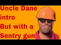 Uncle Dane intro but a sentry gun