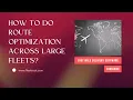 How To Do Route Optimization Across Large Fleets