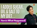 I Added Sugar Oil Salt to My Diet Here s What Happened