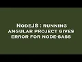 NodeJS running angular project gives error for node-sass