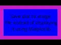 Save plot to image file instead of displaying it using Matplotlib