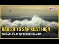 Bão số 15 tiềm năng hung tợn sắp càn quét Biển Đông, thời điểm vào đất liền có gặp không khí lạnh?