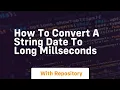 how to convert a string date to long millseconds