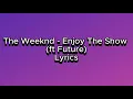Download Lagu The Weeknd - Enjoy The Show (ft Future) - Lyrics