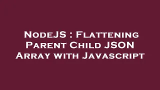 NodeJS Flattening Parent Child JSON Array with Javascript