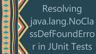 Resolving java lang NoClassDefFoundError in JUnit Tests