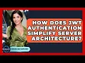 How Does JWT Authentication Simplify Server Architecture - Server Logic Simplified