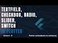 Textfield Checkbox Radio Switch Slider flutter series lecture - 8