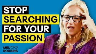 stop searching for your passion and do this instead mel robbins