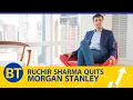 Ruchir Sharma ends 25-year Morgan Stanley stint