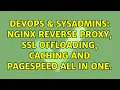 DevOps SysAdmins nginx reverse proxy ssl offloading caching and pagespeed all in one