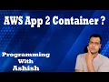 What is AWS App 2 Container Programming With Ashish