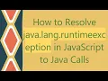 How to Resolve java lang runtimeexception in JavaScript to Java Calls