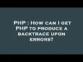 PHP How can I get PHP to produce a backtrace upon errors