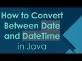 How to Convert Between Date and DateTime in Java