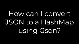 Java How can I convert JSON to a HashMap using Gson 5solution