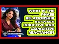 What Is The Phase Relationship Between Inductive And Capacitive Reactance