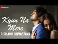 Kyun Na Mere - Official Music Video | Rishabh Srivastava | Vijay Tiwari \u0026 Leysan Karimova