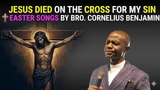 jesus died on the cross for my sin easter songs by bro cornelius benjamin