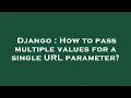 Django How to pass multiple values for a single URL parameter