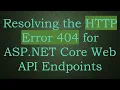 Resolving the HTTP Error 404 for ASP NET Core Web API Endpoints