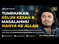Tumpahkan Semua Keluh Kesah Serta Masalahmu Hanya Kepada Allah - Ust. Hanan Attaki, Lc