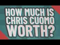 How much is Chris Cuomo worth