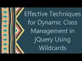 Effective Techniques for Dynamic Class Management in jQuery Using Wildcards