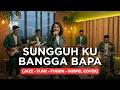 Lagu SUNGGUH KU BANGGA BAPA | JAZZ-FUNK-FUSION-GOSPEL COVER