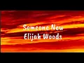 Someone New - Elijah Woods (Lyrics)