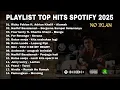 Lagu PLAYLIST TOP HITS SPOTIFY 2025 | LAGU PENGANTAR TIDUR 🎶 ALAMAK, LESUNG PIPI, KITA USAHAKAN LAGI 🎶