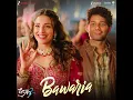 Bawaria (From "Dhadak 2") - Jubin Nautiyal, Tanishk Bagchi, Suvarna Tiwari & Ozil Dalal