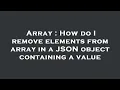 Array How do I remove elements from array in a JSON object containing a value