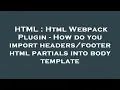 HTML Html Webpack Plugin - How do you import html partials into body template