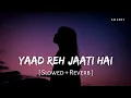 Lagu Yaad Reh Jaati Hai (Slowed + Reverb) | B Praak, Aditya Dev | SR Lofi