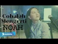 Download Lagu COBALAH MENGERTI - NOAH | MICHELA THEA