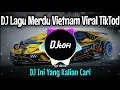 DJ Lagu Merdu Vietnam Remix Tiktok 2023 Full Bass || DJ Ini Yang Kalian Cari!