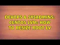 DevOps SysAdmins CentOS LVM how to resize root lv 2 Solutions