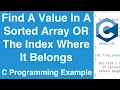 Find The Index Of K In A Sorted Array OR Where It Belongs To Keep It Sorted C Programming Example