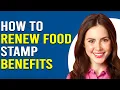 How To Renew Food Stamp Benefits How Do I Reapply For Food Stamp Benefits