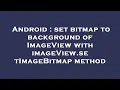 Android set bitmap to background of ImageView with imageView setImageBitmap method
