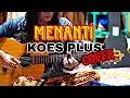 KOES PLUS - MENANTI (COVER)